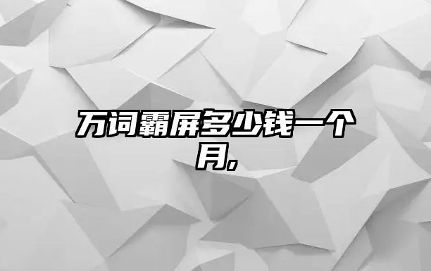 萬詞霸屏多少錢一個(gè)月,