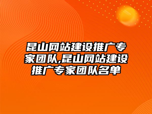 昆山網(wǎng)站建設推廣專家團隊,昆山網(wǎng)站建設推廣專家團隊名單